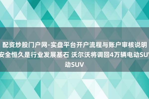 配资炒股门户网-实盘平台开户流程与账户审核说明 安全恒久是行业发展基石 沃尔沃将调回4万辆电动SUV