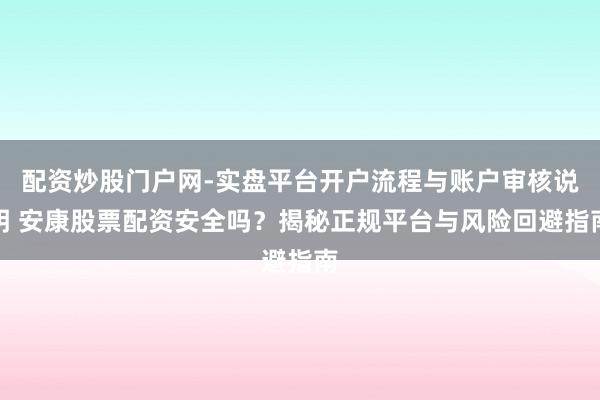 配资炒股门户网-实盘平台开户流程与账户审核说明 安康股票配资安全吗？揭秘正规平台与风险回避指南